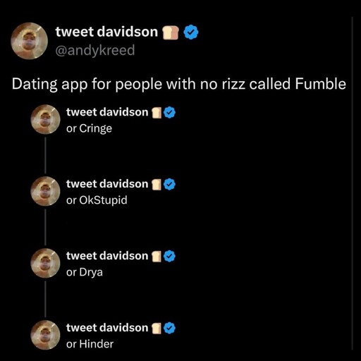 Dating app for people with no rizz called fumble or cringe or okstupid or drya or hinder